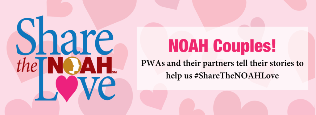 Share the NOAH Love NOAH Couples PWAs and their partners tell their stories to help us #ShareTheNOAHLove