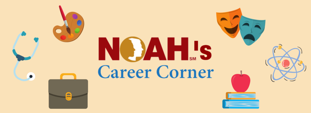 Pale yellow background with graphics representing different fields of work (art, theater, medicine, science, education, etc.). NOAH's Career Corner logo in center