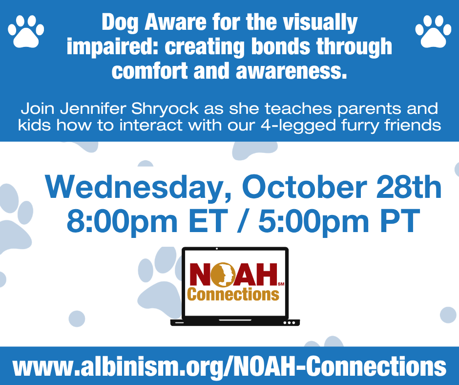 Graphic with a blue-and-white paw print background. Top blue banner reads "Dog Aware for the visually impaired: creating bonds through comfort and awareness. Join Jennifer Shryock as she teaches parents and kids how to interact with our 4-legged furry friends." Center text reads "Monday, October 28th, 8:00pm ET / 5:00pm PT" above an illustration of a laptop displaying the NOAH Connections logo. Bottom blue banner reads "www.albinism.org/NOAH-Connections."